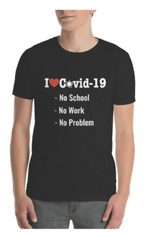  [heart] Covid-19 with the heart displayed in red and the letter “O” displayed in a stylized coronavirus shape with "No School, No Work, No Problem" on a t-shirt